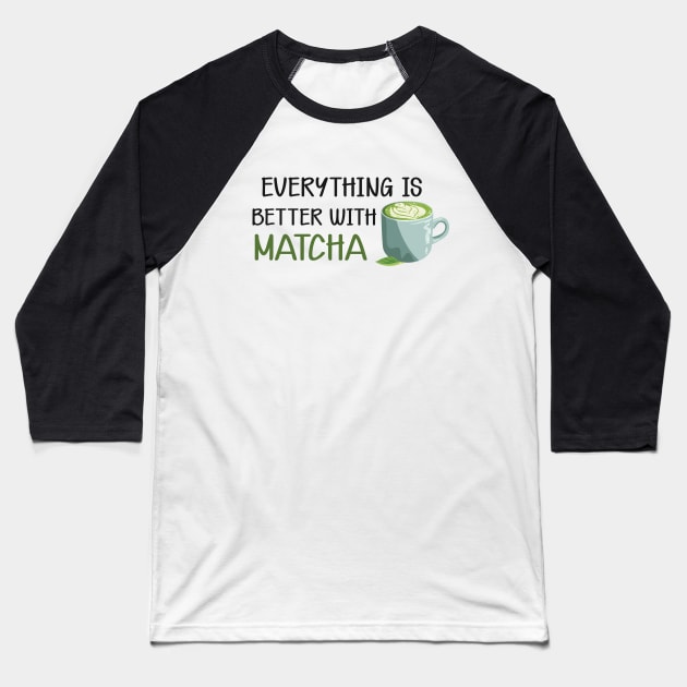 Matcha - Everything is better with matcha Baseball T-Shirt by KC Happy Shop